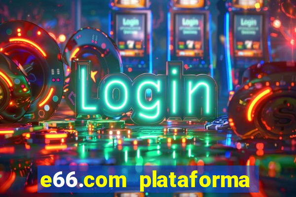 e66.com plataforma de jogos